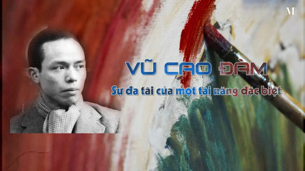Vũ Cao Đàm – Sự đa tài của một tài năng đặc biệt